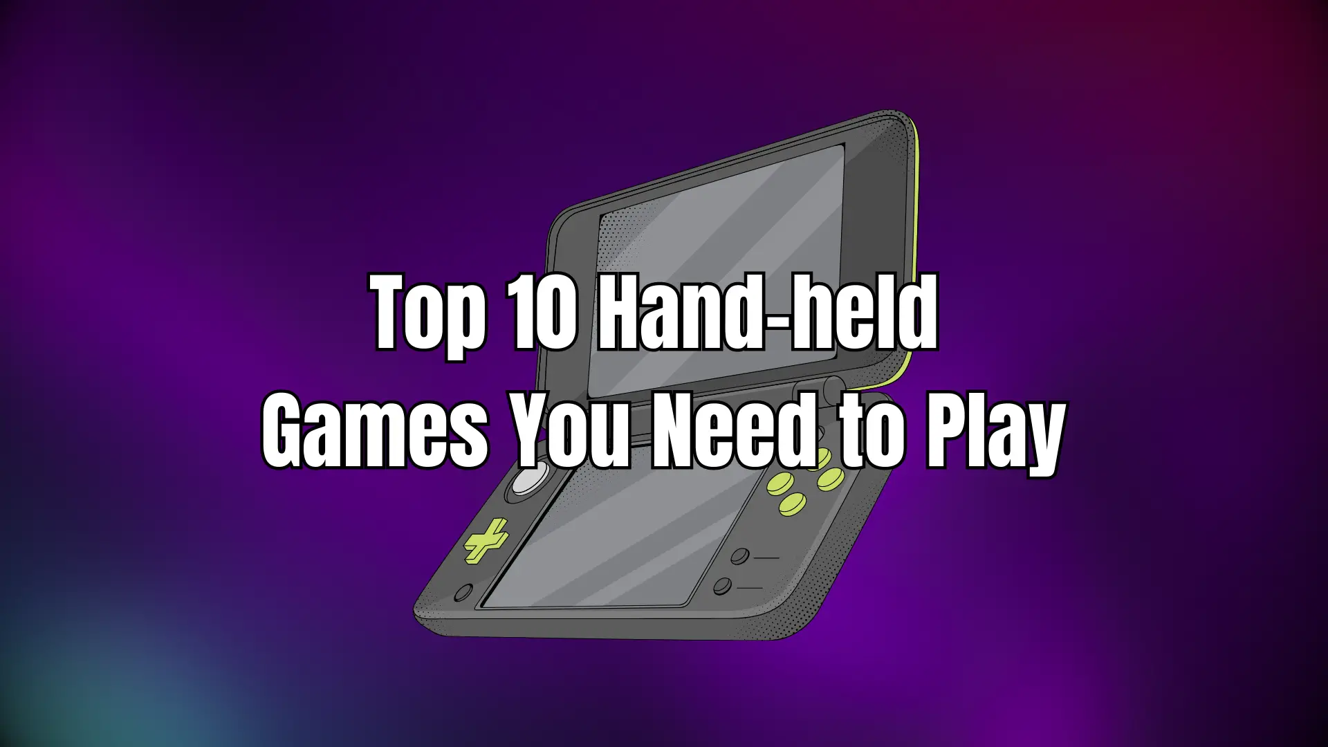 Top 10 Hand-held Games You Need to Play